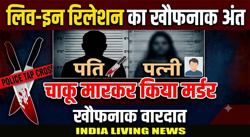 लिव-इन रिलेशन का खौफनाक अंत, पति ने चाकू मारकर किया पत्नी का मर्डर 