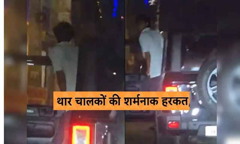 Viral Video : THAR सवार की शर्मनाक हरकत, दरवाज़ा खोल चलती गाड़ी से करने लगा पेशाब