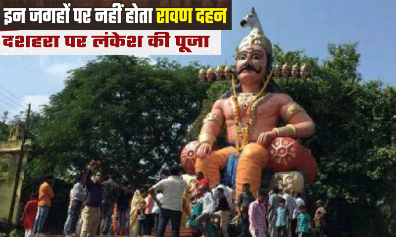 दशहरे पर इन जगहों पर नहीं होता रावण दहन , होती है रावण की पूजा , चौंका देगी वजह