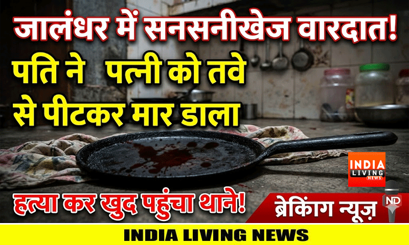 जालंधर में पति ने पत्नी को तवे से पीटकर मार डाला, आंखें तक निकली बाहर, फिर खुद ही थाने पहुंचा