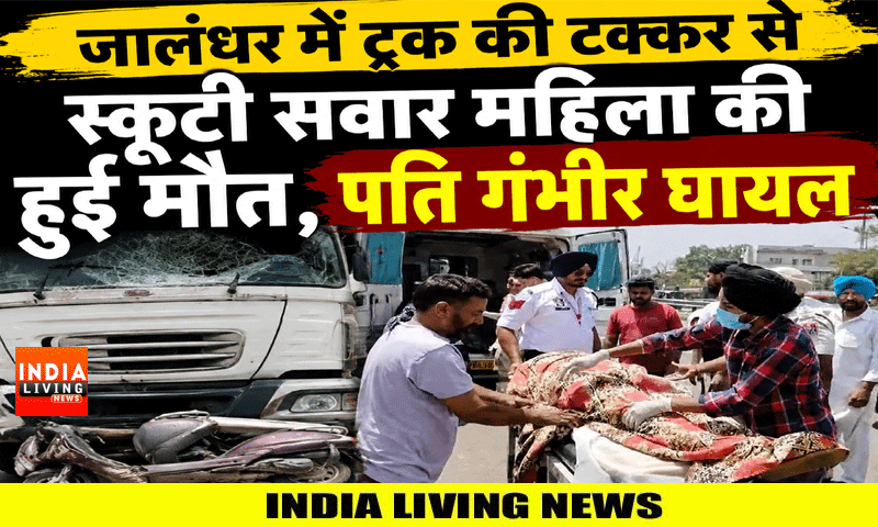 जालंधर में ट्रक की टक्कर से स्कूटी सवार महिला की हुई मौत, पति गंभीर घायल