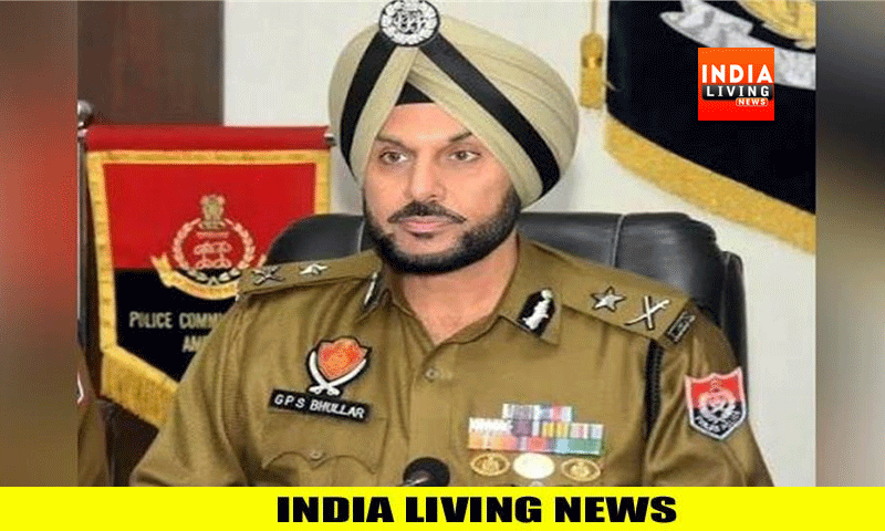अमृतसर के CP गुरप्रीत भुल्लर का तबादला, जानें किस अधिकारी को मिली जिम्मेदारी