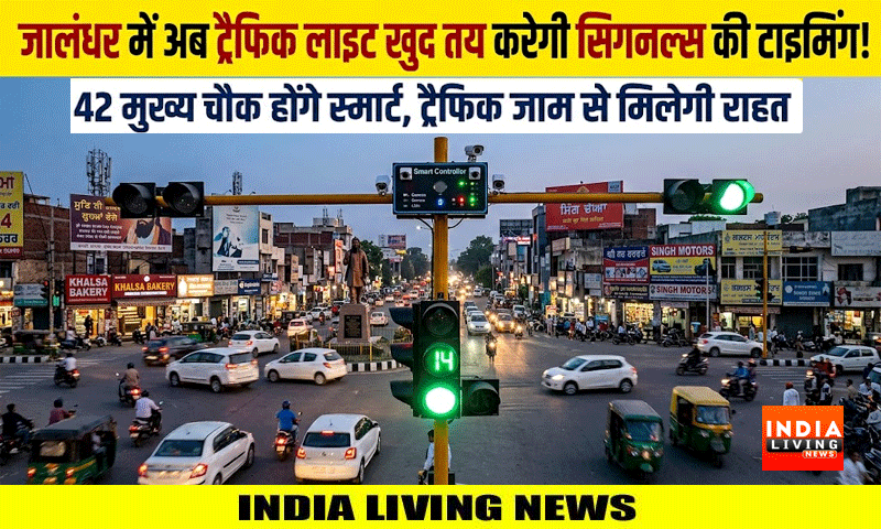 जालंधर में अब ट्रैफिक लाइट खुद तय करेगी सिगनल्स की टाइमिंग , 42 चौक होंगे स्मार्ट