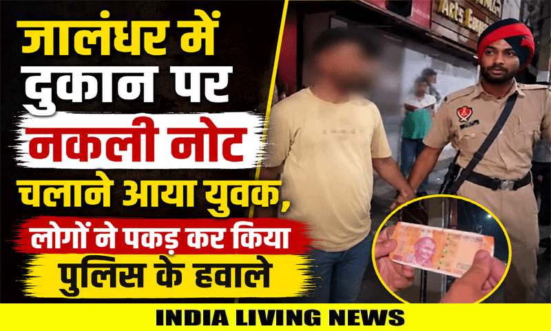जालंधर में दुकान पर नकली नोट चलाने आया युवक , लोगों ने पकड़ कर किया पुलिस के हवाले