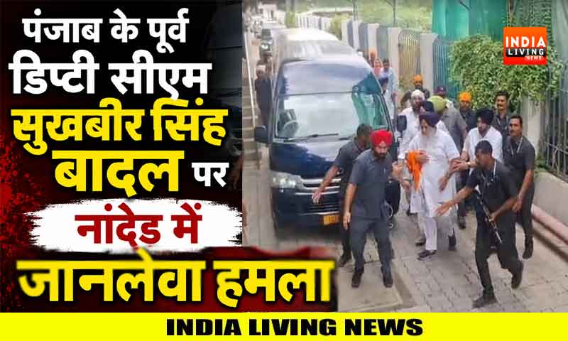 पंजाब के पूर्व डिप्टी सीएम सुखबीर सिंह बादल पर नांदेड़ में जानलेवा हमला